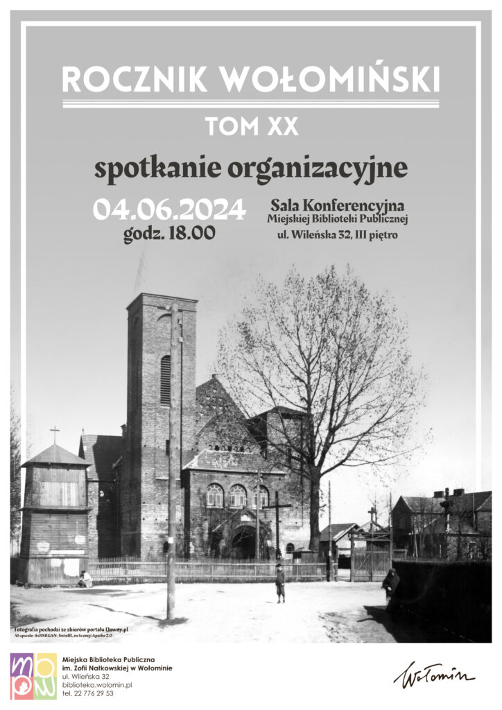 Plakat zapowiada spotkanie organizacyjne poświęcone Rocznikowi Wołomińskiemu, tom XX. Spotkanie odbędzie się 4 czerwca 2024 roku o godzinie 18:00 w sali konferencyjnej Miejskiej Biblioteki Publicznej w Wołominie, mieszczącej się przy ulicy Wileńskiej 32 na trzecim piętrze. Główne informacje są podane dużą, wyraźną czcionką na tle czarno-białej fotografii przedstawiającej budynek kościoła oraz otaczające go drzewa i ogrodzenie. W dolnej części plakatu znajduje się logo Miejskiej Biblioteki Publicznej im. Zofii Nałkowskiej w Wołominie oraz dane kontaktowe: adres, strona internetowa i numer telefonu. Na plakacie znajduje się również informacja o źródle fotografii oraz licencji, pod którą została udostępniona.