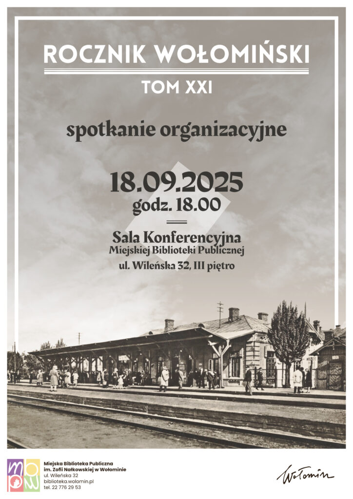 Na plakacie zaprezentowana jest informacja o spotkaniu organizacyjnym dotyczącym „Rocznika Wołomińskiego”, tomu XXI. Centralnie na plakacie znajduje się tekst z datą wydarzenia: 18.09.2025, godzina 18:00, mającego miejsce w Sali Konferencyjnej Miejskiej Biblioteki Publicznej przy ulicy Wileńskiej 32 na trzecim piętrze. Tło plakatu stanowi lekko wyblakłe, historyczne zdjęcie przedstawiające budynek drewnianego dworca kolejowego, z peronem oraz kilkunastoma osobami oczekującymi na peronie. W dolnej części umieszczone są dane organizatora: logo Miejskiej Biblioteki Publicznej im. Zofii Nałkowskiej w Wołominie wraz z adresem, stroną internetową i numerem telefonu. Całość utrzymana jest w stylu retro z przewagą szarości, nadając klimat archiwalnego dokumentu.
